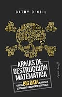 Armas de destrucción matemática: Cómo el big data aumenta la desigualdad y amenaza la democracia