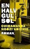 En halv gul sol by Chimamanda Ngozi Adichie En halv gul sol by Chimamanda Ngozi Adichie