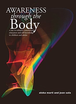 Awareness through the Body: a way to enhance concentration, relaxation and self-knowledge in children and adults (Kindle Edition)