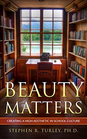 Beauty Matters: Creating a High Aesthetic in School Culture (Kindle Edition)