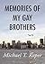 Memories of My Gay Brothers by Michael T. Roper Memories of My Gay Brothers by Michael T. Roper