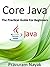 Core Java: The Practical Guide For Beginners