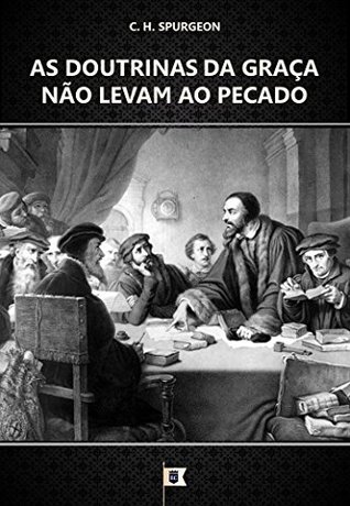 As Doutrinas da Graça Não Levam ao Pecado, por C. H. Spurgeon