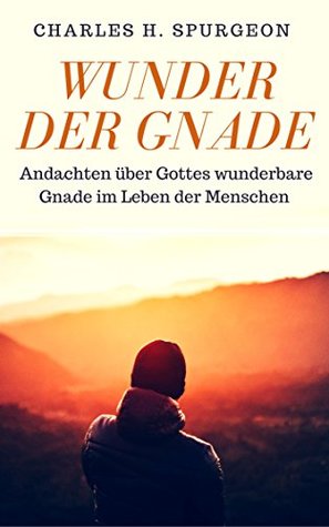 Wunder der Gnade: Andachten über Gottes wunderbare Gnade im Leben der Menschen