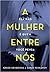 A Mulher Entre Nós