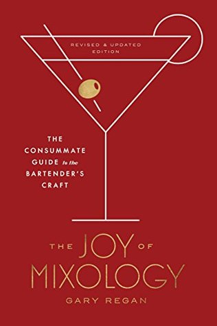 the joy of mixology revised and updated edition the consummate guide to the bartender s craft by gary regan the joy of mixology revised and updated edition the consummate guide to the bartender s craft by gary regan