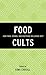 Food Cults: How Fads, Dogma...