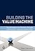 Building the Value Machine: Transforming Your Business Through Collaborative Customer Partnerships