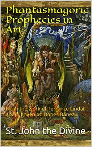Phantasmagoric Prophecies in Art: From the work of Terrance Lindall and Bienvenido Bones Banez (Kindle Edition)