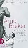 Arno Breker : der Künstler und die Macht : die Biographie