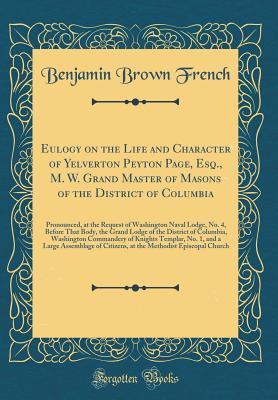 Eulogy on the Life and Character of Yelverton Peyton Page, Esq., M. W. Grand Master of Masons of the District of Columbia: Pronounced, at the Request ... Lodge of the District of Columbia, Washingt