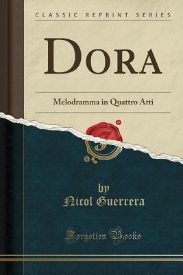 Dora (Classic Reprint): Melodramma in Quattro Atti (Italian Edition)