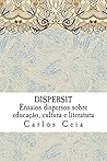 Dispersit: Ensaios dispersos sobre educação, cultura e literatura (Obras Completas de Carlos Ceia Livro 17) (Portuguese Edition)