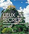 Lieux secrets - Merveilles insolites de l'humanité
