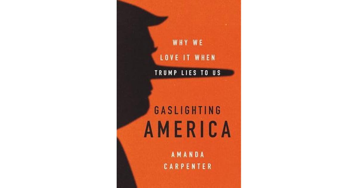 Gaslighting America Why We Love It When Trump Lies to Us by Amanda