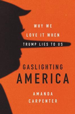 Gaslighting America: Why We Love It When Trump Lies to Us (Kindle Edition)