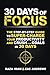 30 Days of Focus: The Step-by-Step Guide to Supercharge Your Productivity and Crush Your Goals in the Next 30 Days