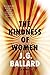 The Kindness of Women: A Novel