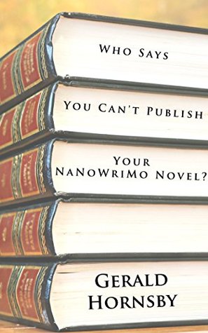 Who Says You Can't Publish Your NaNoWriMo Novel?: A quick and easy guide to self-publishing. (Kindle Edition)