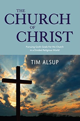 The Church of Christ: Pursuing God's Goals for His Church in a Divided Religious World (Kindle Edition)