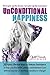 UnConditional Happiness: Don't give up the dream, give up the resistance! Find relief, peace, contentment, joy, without anyone or anything needing to change!