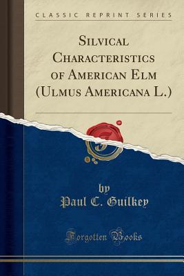 Silvical Characteristics of American Elm (Ulmus Americana L.) (Classic Reprint)
