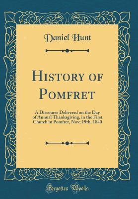 History of Pomfret: A Discourse Delivered on the Day of Annual Thanksgiving, in the First Church in Pomfret, Nov; 19th, 1840