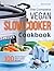 The Complete Vegan Slow Cooker Cookbook: 100 Secret Vegan Slow Cooker Recipes