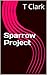 Sparrow Project by T.   Clark