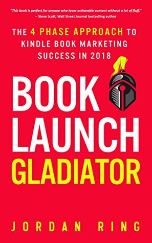 Book Launch Gladiator: The 4 Phase Approach to Kindle Book Marketing Success in 2018 (Kindle Edition)
