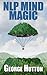 NLP Mind Magic: Learn The Secret Mental Techniques To Master Life