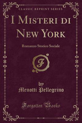 I Misteri di New York (Classic Reprint): Romanzo Storico Sociale (Italian Edition)