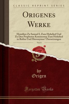Origenes Werke, Vol. 8: Homilien Zu Samuel I, Zum Hohelied Und Zu Den Propheten Kommentar Zum Hohelied in Rufins Und Hieronymus' �bersetzungen (Classic Reprint)