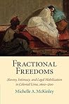 Book cover for Fractional Freedoms: Slavery, Intimacy, and Legal Mobilization in Colonial Lima, 1600–1700