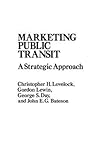 Marketing Public Transit: A Strategic Approach (PRAEGER SERIES IN PUBLIC AND NONPROFIT SECTOR MARKETING)