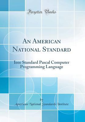 An American National Standard: Ieee Standard Pascal Computer Programming Language (Classic Reprint)