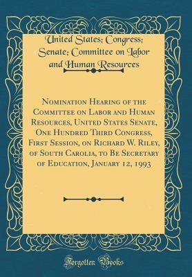 Nomination Hearing of the Committee on Labor and Human Resources, United States Senate, One Hundred Third Congress, First Session, on Richard W. Riley, of South Carolia, to Be Secretary of Education,