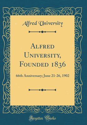 Alfred University, Founded 1836: 66th Anniversary; June 21-26, 1902 (Classic Reprint)