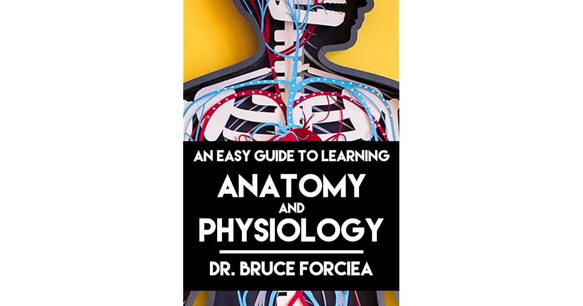 An Easy Guide to Learning Anatomy and Physiology by Bruce Forciea