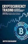 Cryptocurrency Trading: A Complete Beginners Guide to Cryptocurrency Investing with Bitcoin, Litecoin, Ethereum, Altcoin, Ripple, Dogecoin, Dash, and Others