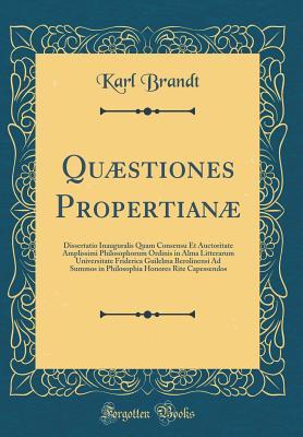 Quæstiones Propertianæ: Dissertatio Inauguralis Quam Consensu Et Auctoritate Amplissimi Philosophorum Ordinis in Alma Litterarum Universitate ... Capessendos (Classic Reprint) (Latin Edition)