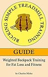 Rucking Simple Treadmill Training Guide: Weighted Backpack Training for Fat Loss and Fitness