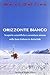 Orizzonte bianco: Scoperte scientifiche e avventura umana nella base italiana in Antartide