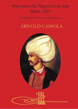 Süleyman The Magnificent And Malta 1565 - Decisions, Concerns, Consequences