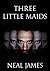 Three Little Maids by Neal James