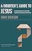 A Doubter's Guide to Jesus: An Introduction to the Man from Nazareth for Believers and Skeptics