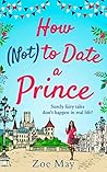 How (Not) to Date a Prince by Zoe May