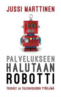 Palvelukseen halutaan robotti : Tekoäly ja tulevaisuuden työelämä