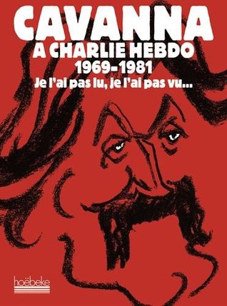 Je l'ai pas lu, je l'ai pas vu... mais j'en ai entendu causer: Cavanna à Charlie Hebdo, 1969-1981 (Paperback)