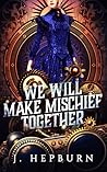 We Will Make Mischief Together